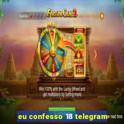 eu confesso 18 telegram